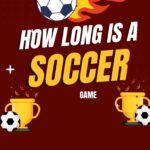 How Long Is a Soccer Game