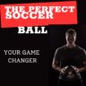 The Perfect Soccer Ball: Your Game Changer